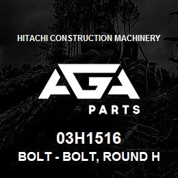 03H1516 Hitachi Construction Machinery Bolt - BOLT, ROUND HEAD SQUARE NECK | AGA Parts