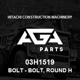 03H1519 Hitachi Construction Machinery Bolt - BOLT, ROUND HEAD SQUARE NECK | AGA Parts