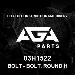 03H1522 Hitachi Construction Machinery Bolt - BOLT, ROUND HEAD SQUARE NECK | AGA Parts