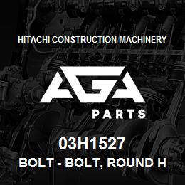 03H1527 Hitachi Construction Machinery Bolt - BOLT, ROUND HEAD SQUARE NECK | AGA Parts