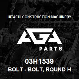03H1539 Hitachi Construction Machinery Bolt - BOLT, ROUND HEAD SQUARE NECK | AGA Parts