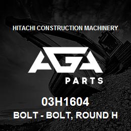 03H1604 Hitachi Construction Machinery Bolt - BOLT, ROUND HEAD SHORT SQUARE NECK | AGA Parts