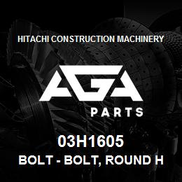 03H1605 Hitachi Construction Machinery Bolt - BOLT, ROUND HEAD SQUARE NECK | AGA Parts