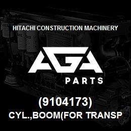 (9104173) Hitachi Construction Machinery CYL.,BOOM(for transportation) | AGA Parts