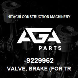 -9229962 Hitachi Construction Machinery VALVE, BRAKE (FOR TRANSPORTATION) | AGA Parts