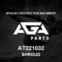 AT221032 Hitachi Construction Machinery SHROUD | AGA Parts