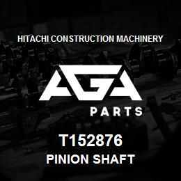 T152876 Hitachi Construction Machinery Pinion Shaft | AGA Parts