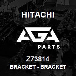 Z73814 Hitachi Construction Machinery Bracket - BRACKET | AGA Parts