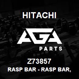 Z73857 Hitachi Construction Machinery Rasp Bar - RASP BAR, UFFR, NARROW | AGA Parts