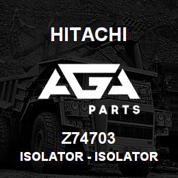 Z74703 Hitachi Construction Machinery Isolator - ISOLATOR | AGA Parts