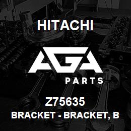 Z75635 Hitachi Construction Machinery Bracket - BRACKET, BRACKET RH FRONT LIGHT | AGA Parts