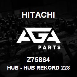 Z75864 Hitachi Construction Machinery Hub - HUB REKORD 22875 | AGA Parts