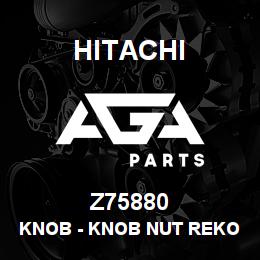 Z75880 Hitachi Construction Machinery Knob - KNOB NUT REKORD 02058 | AGA Parts