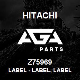 Z75969 Hitachi Construction Machinery Label - LABEL, LABEL | AGA Parts
