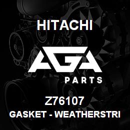 Z76107 Hitachi Construction Machinery Gasket - WEATHERSTRIP, WATER DRAINAGE | AGA Parts