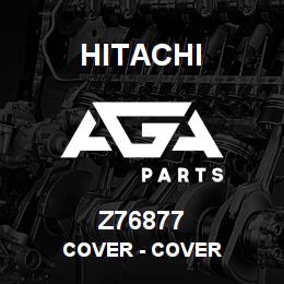 Z76877 Hitachi Construction Machinery Cover - COVER | AGA Parts