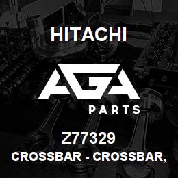 Z77329 Hitachi Construction Machinery Crossbar - CROSSBAR, FEEDING BAR, NARROW | AGA Parts