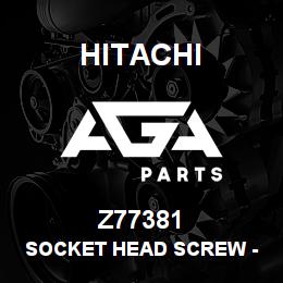 Z77381 Hitachi Construction Machinery Socket Head Screw - SOCKET HEAD SCREW | AGA Parts