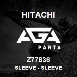 Z77836 Hitachi Construction Machinery Sleeve - SLEEVE | AGA Parts