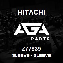 Z77839 Hitachi Construction Machinery Sleeve - SLEEVE | AGA Parts