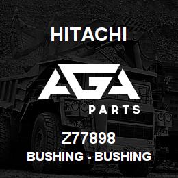 Z77898 Hitachi Construction Machinery Bushing - BUSHING | AGA Parts