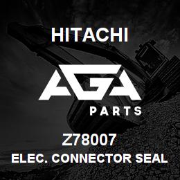 Z78007 Hitachi Construction Machinery ELEC. CONNECTOR SEAL | AGA Parts