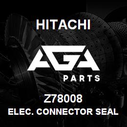 Z78008 Hitachi Construction Machinery ELEC. CONNECTOR SEAL | AGA Parts
