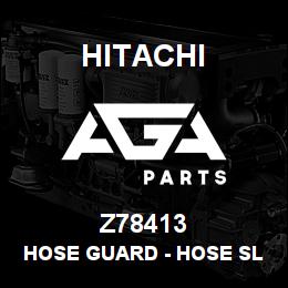 Z78413 Hitachi Construction Machinery Hose Guard - HOSE SLEEVE - FABRICATE | AGA Parts