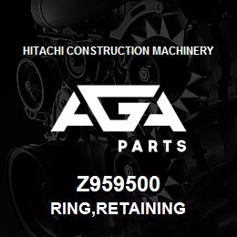 Z959500 Hitachi Construction Machinery RING,RETAINING | AGA Parts