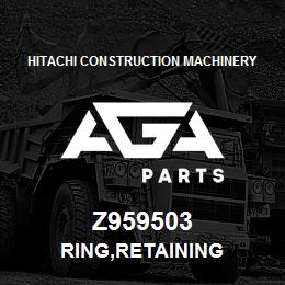 Z959503 Hitachi Construction Machinery RING,RETAINING | AGA Parts