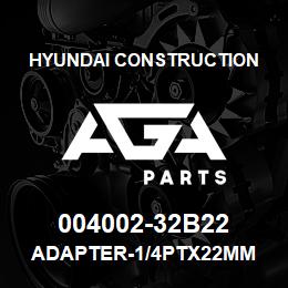 004002-32B22 Hyundai Construction ADAPTER-1/4PTX22MM | AGA Parts
