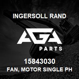 15843030 Ingersoll Rand FAN, MOTOR SINGLE PHASE | AGA Parts