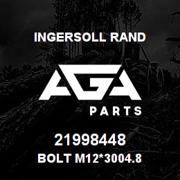 21998448 Ingersoll Rand BOLT M12*3004.8 | AGA Parts