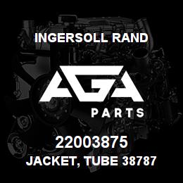 22003875 Ingersoll Rand JACKET, TUBE 38787 | AGA Parts