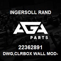 22362891 Ingersoll Rand DWG,CLRBOX WALL MOD-AIRCON MPV - AIRCON MPCV KIT-JAGUAR | AGA Parts