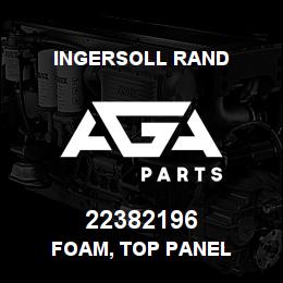 22382196 Ingersoll Rand FOAM, TOP PANEL | AGA Parts