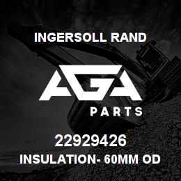 22929426 Ingersoll Rand INSULATION- 60MM OD ENDS | AGA Parts