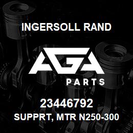 23446792 Ingersoll Rand SUPPRT, MTR N250-300HP/2ST RAVEN | AGA Parts