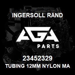 23452329 Ingersoll Rand TUBING 12MM NYLON MAX OPE PRESS 16 BARG@ 64 C | AGA Parts