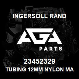 23452329 Ingersoll Rand TUBING 12MM NYLON MAX OPE PRESS 16 BARG@ 64 C | AGA Parts