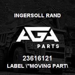 23616121 Ingersoll Rand LABEL "MOVING PART" | AGA Parts