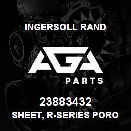 23883432 Ingersoll Rand SHEET, R-SERIES PORO | AGA Parts