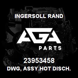 23953458 Ingersoll Rand DWG, ASSY.HOT DISCH.** W/C NIRVANA CD8 OIL FREE** | AGA Parts