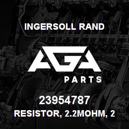 23954787 Ingersoll Rand RESISTOR, 2.2MOHM, 2W, 690V | AGA Parts