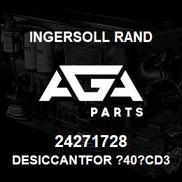 24271728 Ingersoll Rand DESICCANTFOR ?40?CD3680EHS/A | AGA Parts