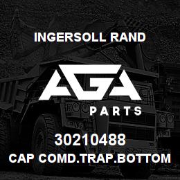 30210488 Ingersoll Rand CAP COMD.TRAP.BOTTOM | AGA Parts