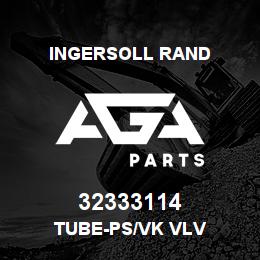 32333114 Ingersoll Rand TUBE-PS/VK VLV | AGA Parts