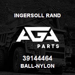 39144464 Ingersoll Rand BALL-NYLON | AGA Parts