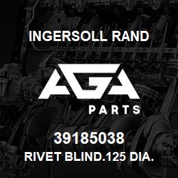39185038 Ingersoll Rand RIVET BLIND.125 DIA.275L.063-.125GR | AGA Parts