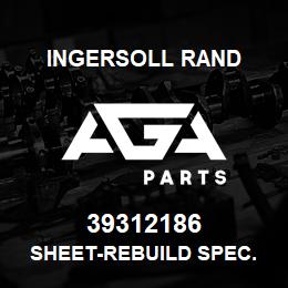 39312186 Ingersoll Rand SHEET-REBUILD SPEC. | AGA Parts